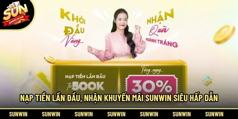 Nạp tiền lần đầu, nhận khuyến mãi Sunwin siêu hấp dẫn