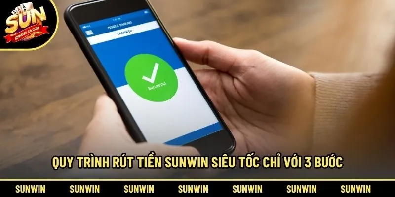 Quy trình rút tiền Sunwin siêu tốc chỉ với 3 bước