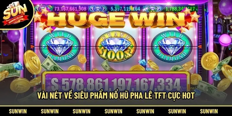 Vài nét về siêu phẩm nổ hũ pha lê tft cực hot